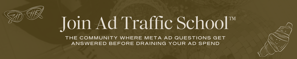 Join Ad Traffic School™, the community where meta ad questions get answered before draining your ad spend.